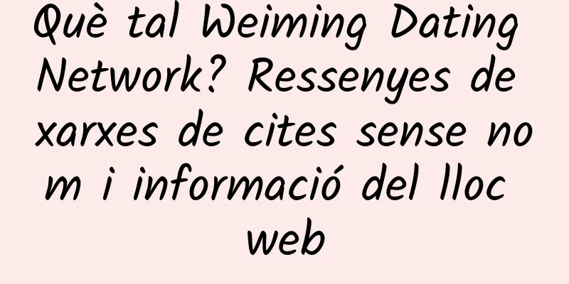 Què tal Weiming Dating Network? Ressenyes de xarxes de cites sense nom i informació del lloc web
