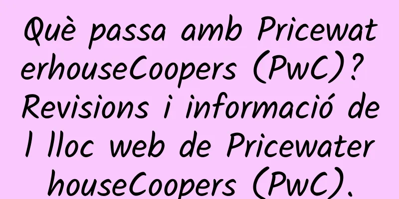 Què passa amb PricewaterhouseCoopers (PwC)? Revisions i informació del lloc web de PricewaterhouseCoopers (PwC).