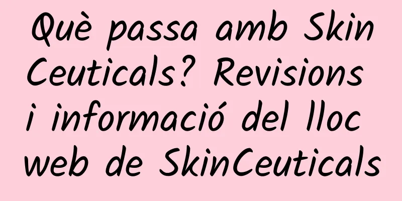 Què passa amb SkinCeuticals? Revisions i informació del lloc web de SkinCeuticals
