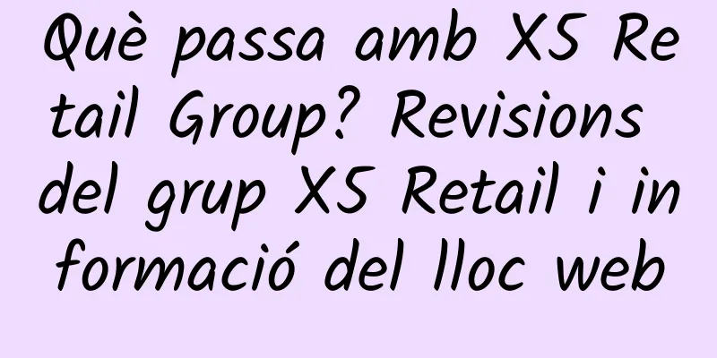 Què passa amb X5 Retail Group? Revisions del grup X5 Retail i informació del lloc web