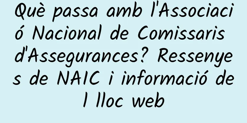 Què passa amb l'Associació Nacional de Comissaris d'Assegurances? Ressenyes de NAIC i informació del lloc web