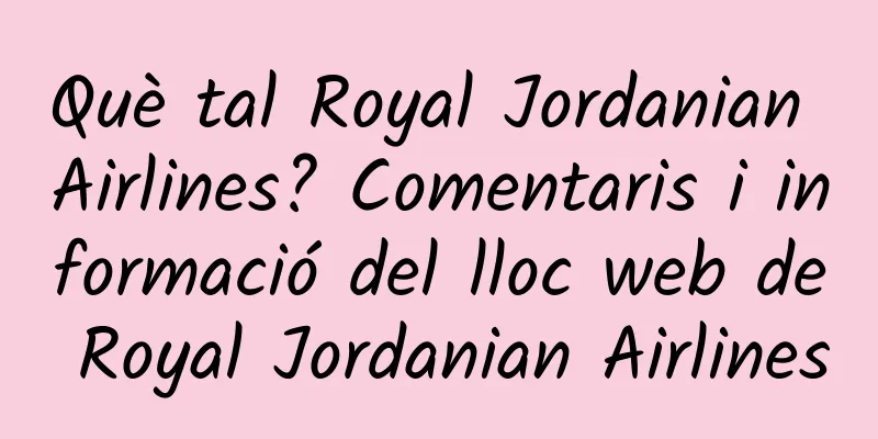 Què tal Royal Jordanian Airlines? Comentaris i informació del lloc web de Royal Jordanian Airlines
