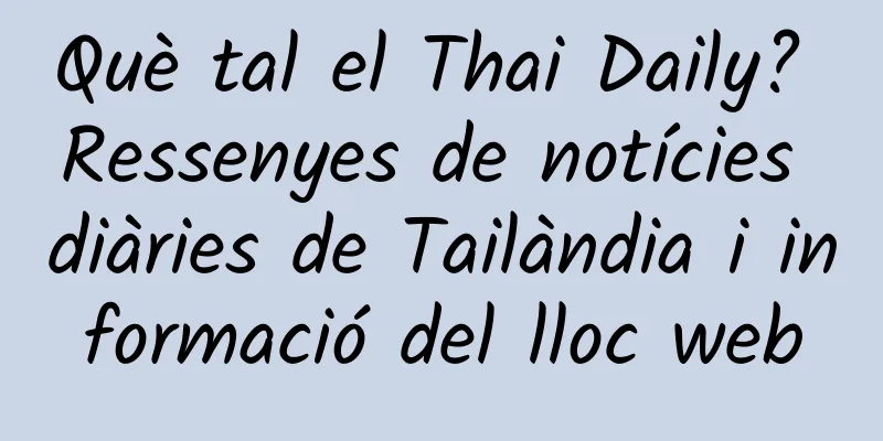 Què tal el Thai Daily? Ressenyes de notícies diàries de Tailàndia i informació del lloc web