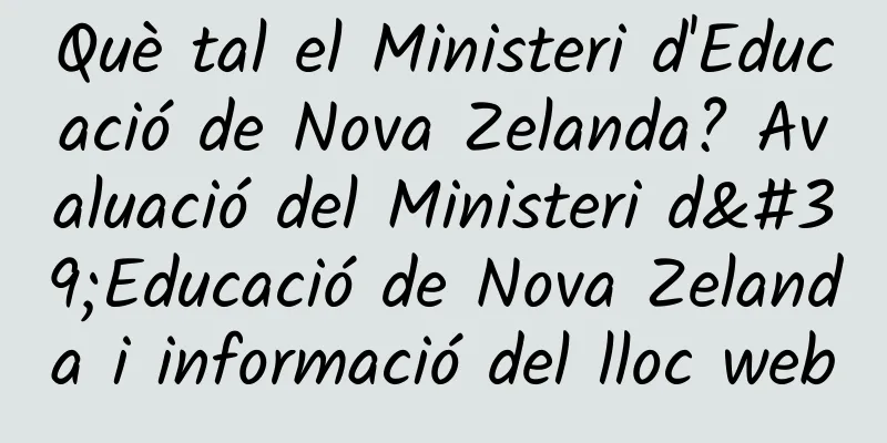 Què tal el Ministeri d'Educació de Nova Zelanda? Avaluació del Ministeri d'Educació de Nova Zelanda i informació del lloc web