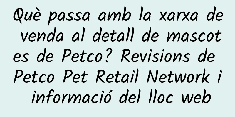 Què passa amb la xarxa de venda al detall de mascotes de Petco? Revisions de Petco Pet Retail Network i informació del lloc web