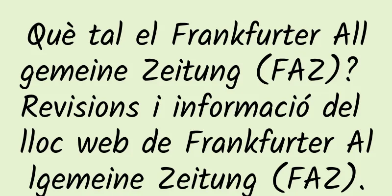 Què tal el Frankfurter Allgemeine Zeitung (FAZ)? Revisions i informació del lloc web de Frankfurter Allgemeine Zeitung (FAZ).