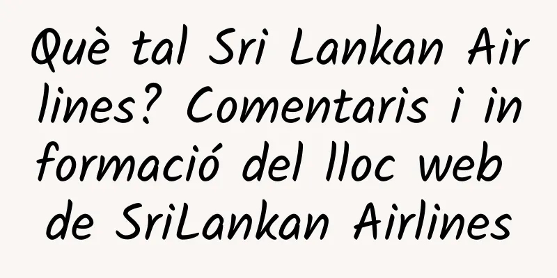 Què tal Sri Lankan Airlines? Comentaris i informació del lloc web de SriLankan Airlines