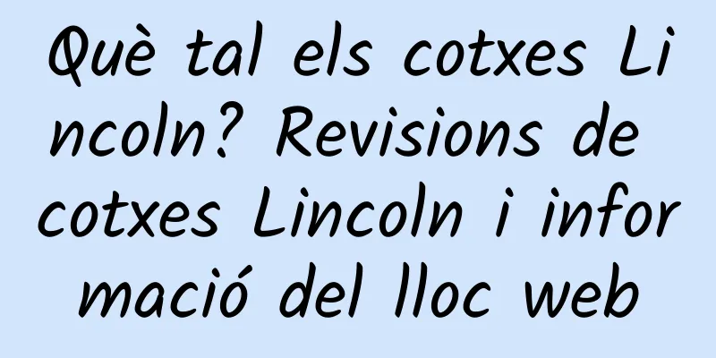 Què tal els cotxes Lincoln? Revisions de cotxes Lincoln i informació del lloc web