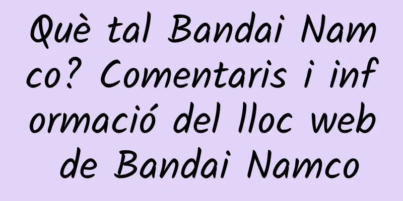 Què tal Bandai Namco? Comentaris i informació del lloc web de Bandai Namco