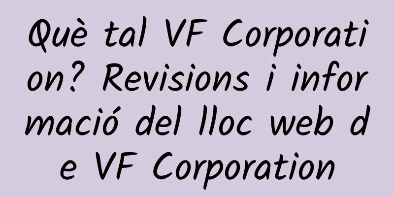 Què tal VF Corporation? Revisions i informació del lloc web de VF Corporation