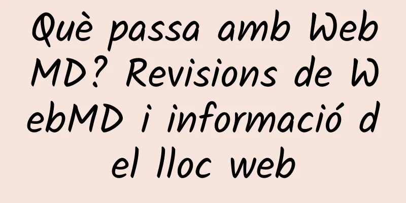 Què passa amb WebMD? Revisions de WebMD i informació del lloc web