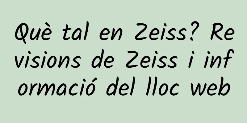 Què tal en Zeiss? Revisions de Zeiss i informació del lloc web