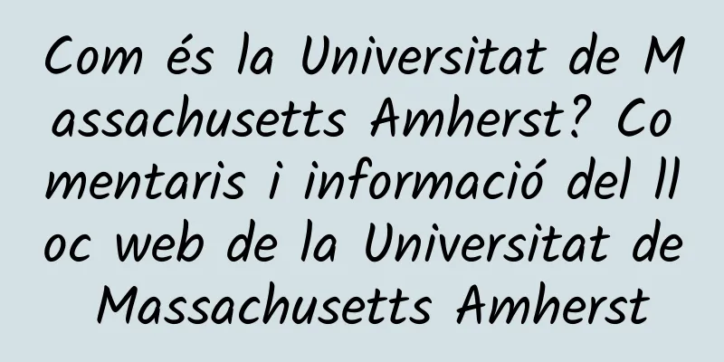 Com és la Universitat de Massachusetts Amherst? Comentaris i informació del lloc web de la Universitat de Massachusetts Amherst