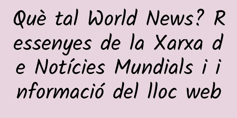 Què tal World News? Ressenyes de la Xarxa de Notícies Mundials i informació del lloc web