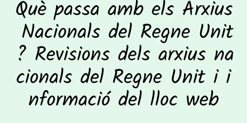 Què passa amb els Arxius Nacionals del Regne Unit? Revisions dels arxius nacionals del Regne Unit i informació del lloc web