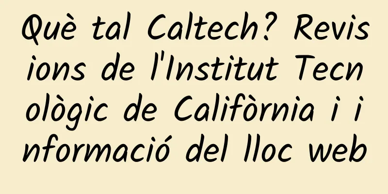 Què tal Caltech? Revisions de l'Institut Tecnològic de Califòrnia i informació del lloc web