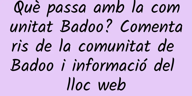 Què passa amb la comunitat Badoo? Comentaris de la comunitat de Badoo i informació del lloc web