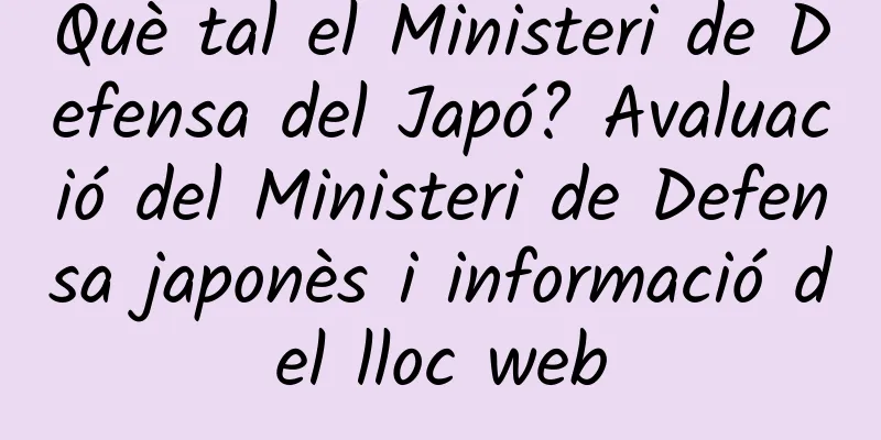 Què tal el Ministeri de Defensa del Japó? Avaluació del Ministeri de Defensa japonès i informació del lloc web
