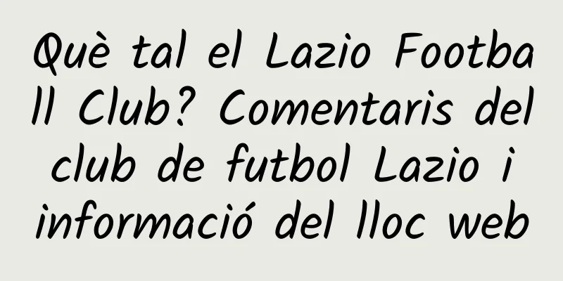 Què tal el Lazio Football Club? Comentaris del club de futbol Lazio i informació del lloc web