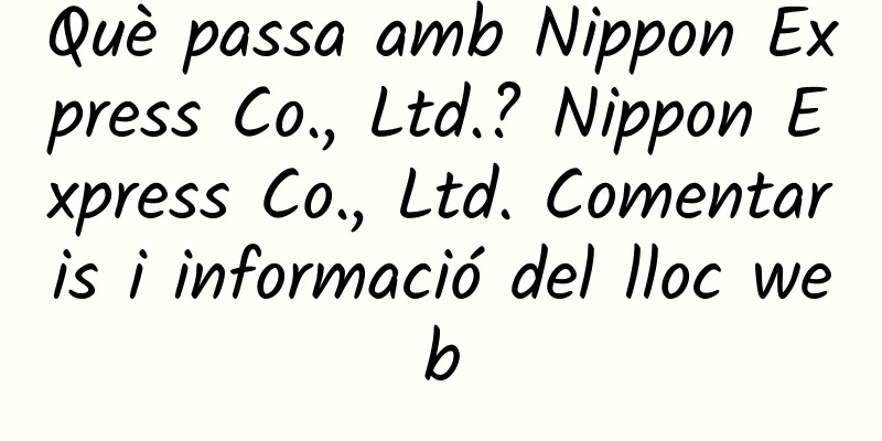 Què passa amb Nippon Express Co., Ltd.? Nippon Express Co., Ltd. Comentaris i informació del lloc web