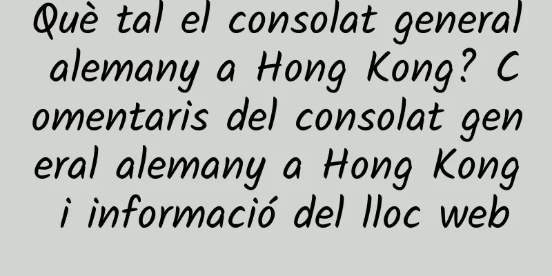 Què tal el consolat general alemany a Hong Kong? Comentaris del consolat general alemany a Hong Kong i informació del lloc web