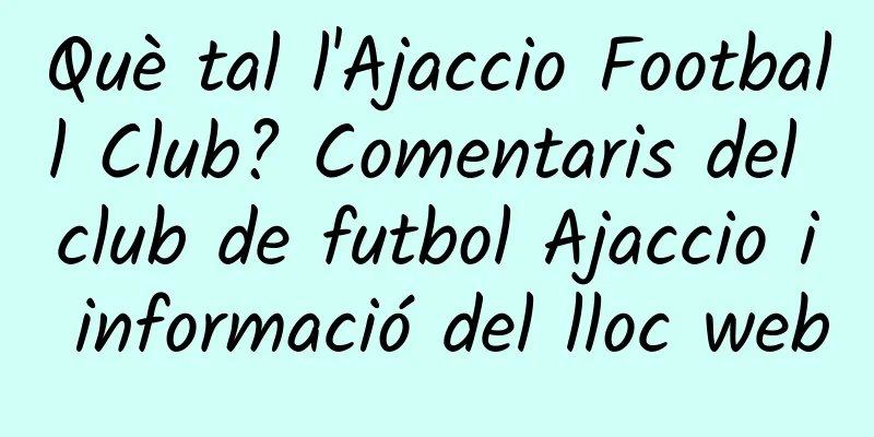 Què tal l'Ajaccio Football Club? Comentaris del club de futbol Ajaccio i informació del lloc web