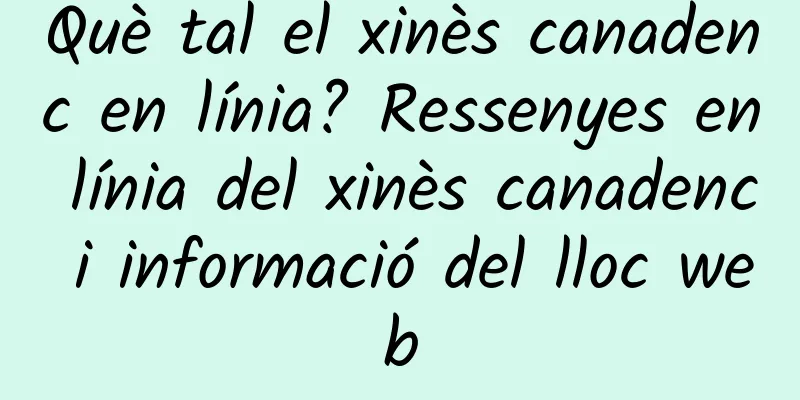 Què tal el xinès canadenc en línia? Ressenyes en línia del xinès canadenc i informació del lloc web