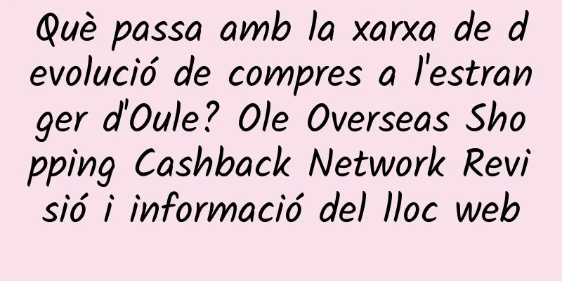 Què passa amb la xarxa de devolució de compres a l'estranger d'Oule? Ole Overseas Shopping Cashback Network Revisió i informació del lloc web