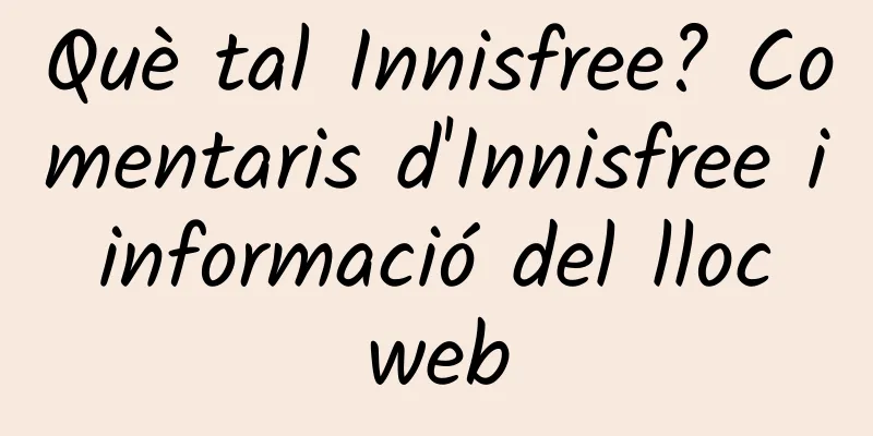 Què tal Innisfree? Comentaris d'Innisfree i informació del lloc web