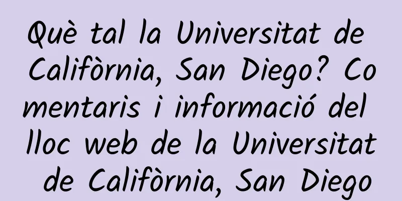 Què tal la Universitat de Califòrnia, San Diego? Comentaris i informació del lloc web de la Universitat de Califòrnia, San Diego