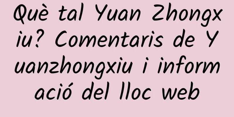 Què tal Yuan Zhongxiu? Comentaris de Yuanzhongxiu i informació del lloc web