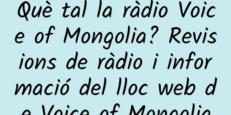 Què tal la ràdio Voice of Mongolia? Revisions de ràdio i informació del lloc web de Voice of Mongolia