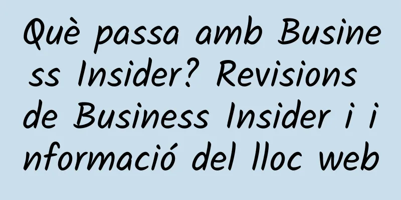 Què passa amb Business Insider? Revisions de Business Insider i informació del lloc web