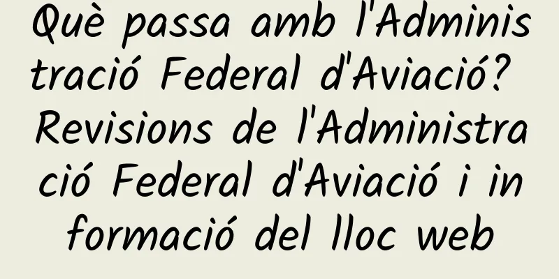 Què passa amb l'Administració Federal d'Aviació? Revisions de l'Administració Federal d'Aviació i informació del lloc web