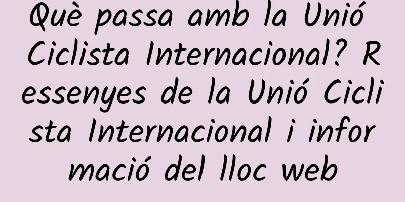 Què passa amb la Unió Ciclista Internacional? Ressenyes de la Unió Ciclista Internacional i informació del lloc web