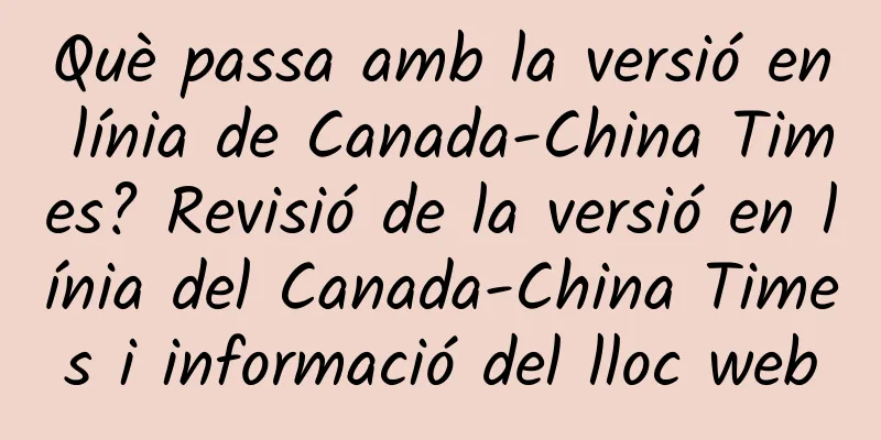 Què passa amb la versió en línia de Canada-China Times? Revisió de la versió en línia del Canada-China Times i informació del lloc web