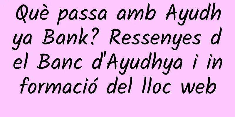Què passa amb Ayudhya Bank? Ressenyes del Banc d'Ayudhya i informació del lloc web