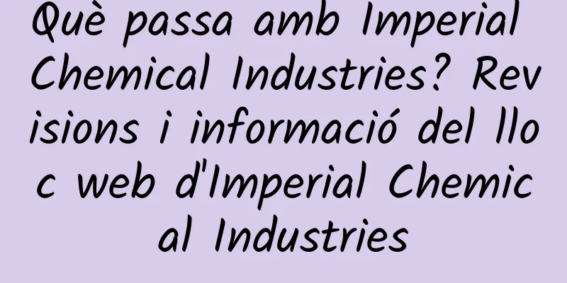 Què passa amb Imperial Chemical Industries? Revisions i informació del lloc web d'Imperial Chemical Industries