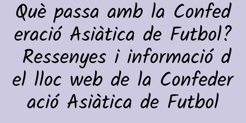 Què passa amb la Confederació Asiàtica de Futbol? Ressenyes i informació del lloc web de la Confederació Asiàtica de Futbol