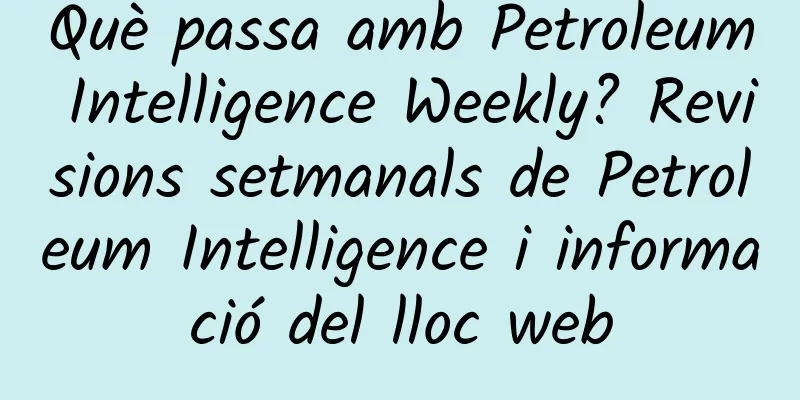 Què passa amb Petroleum Intelligence Weekly? Revisions setmanals de Petroleum Intelligence i informació del lloc web