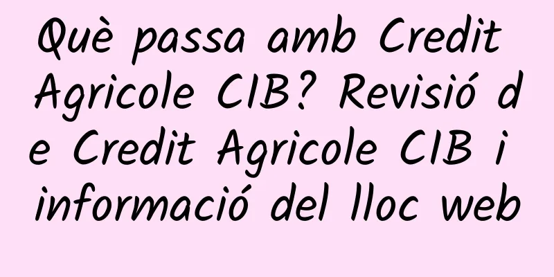 Què passa amb Credit Agricole CIB? Revisió de Credit Agricole CIB i informació del lloc web