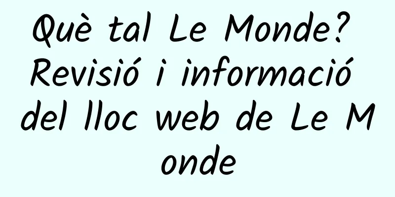 Què tal Le Monde? Revisió i informació del lloc web de Le Monde