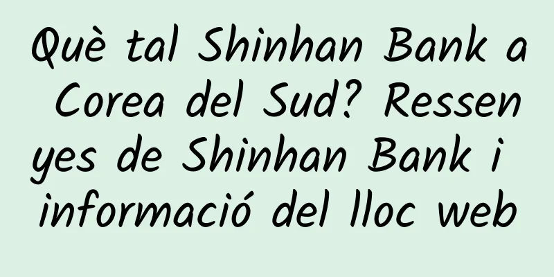 Què tal Shinhan Bank a Corea del Sud? Ressenyes de Shinhan Bank i informació del lloc web