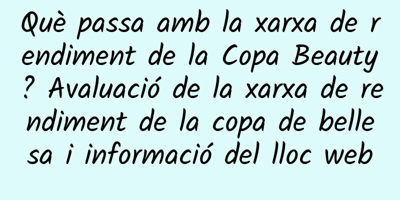 Què passa amb la xarxa de rendiment de la Copa Beauty? Avaluació de la xarxa de rendiment de la copa de bellesa i informació del lloc web