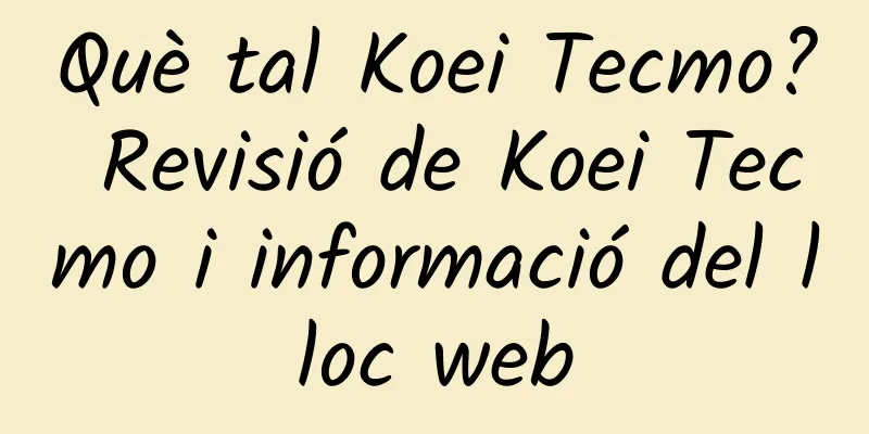 Què tal Koei Tecmo? Revisió de Koei Tecmo i informació del lloc web