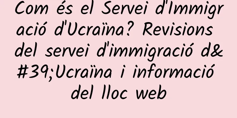 Com és el Servei d'Immigració d'Ucraïna? Revisions del servei d'immigració d'Ucraïna i informació del lloc web