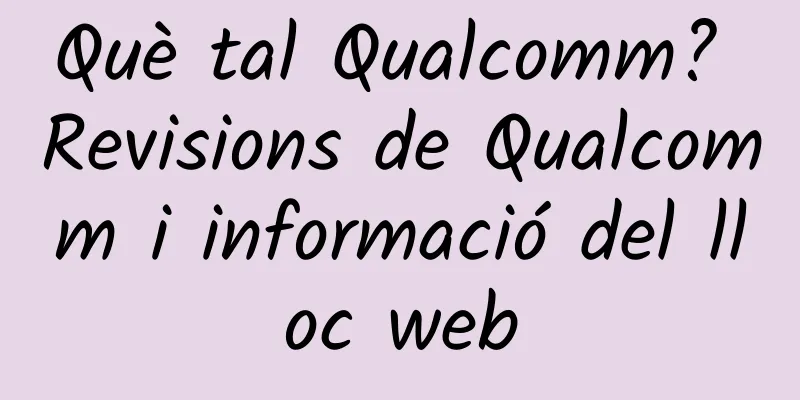 Què tal Qualcomm? Revisions de Qualcomm i informació del lloc web