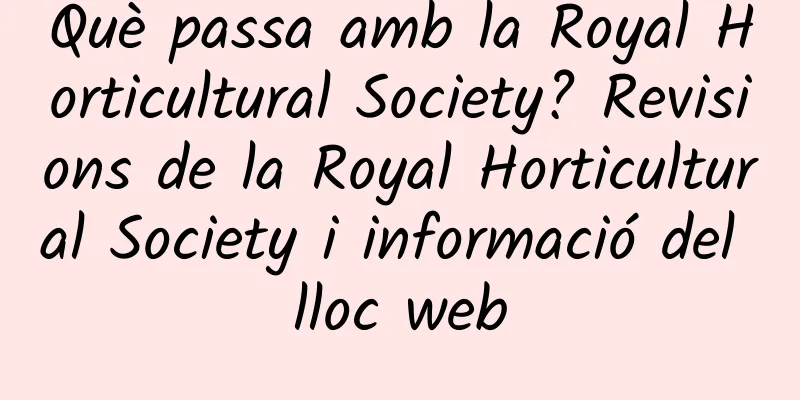 Què passa amb la Royal Horticultural Society? Revisions de la Royal Horticultural Society i informació del lloc web