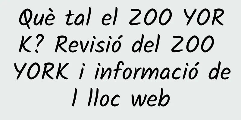 Què tal el ZOO YORK? Revisió del ZOO YORK i informació del lloc web