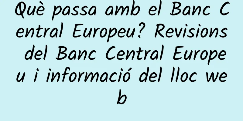 Què passa amb el Banc Central Europeu? Revisions del Banc Central Europeu i informació del lloc web